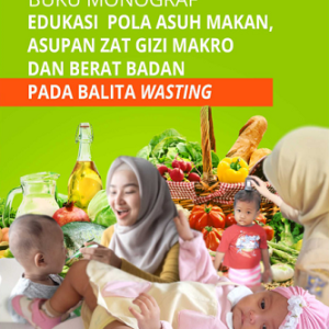 Buku Monograf Edukasi Pola Asuh Makan, Asupan Zat Gizi Makro dan Berat Badan Pada Balita Wasting