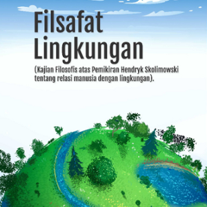 Buku Filsafat Lingkungan (Kajian Filosofis atas Pemikiran Hendryk Skolimowski Tentang Relasi Manusia dengan Lingkungan)