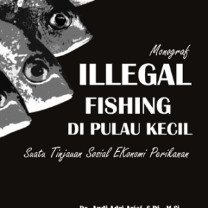 Monograf Illegal Fishing di Pulau Kecil Suatu Tinjauan Sosial Ekonomi Perikanan