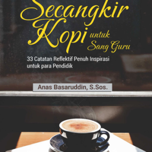 Buku Secangkir Kopi untuk Sang Guru: 33 Catatan Reflektif Penuh Inspirasi untuk Para Pendidik