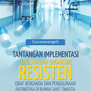 Buku Tantangan Implementasi Pengendalian Organisme Resisten Obat Berganda dan Penggunaan Antibiotika di Rumah Sakit Swasta: Dimanakah Kita?