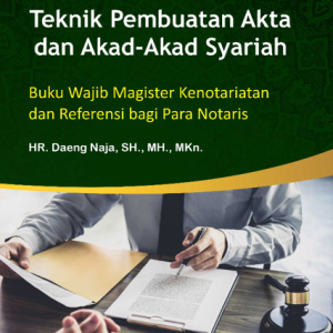 Buku Teknik Pembuatan Akta dan Akad-Akad Syariah Buku Wajib Magister Kenotariatan dan Referensi Bagi Para Notaris