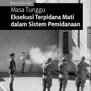 Buku Masa Tunggu Eksekusi Terpidana Mati Dalam Sistem Pemidanaan