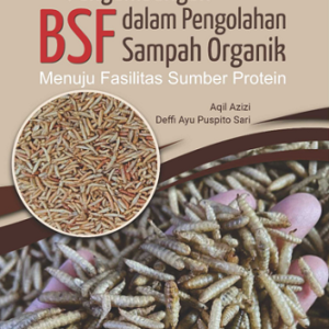 Buku Pengembangan BSF dalam Pengolahan Sampah Organik Menuju Fasilitas Sumber Protein