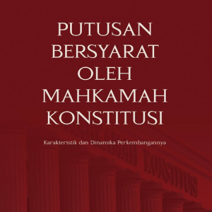 Buku Putusan Bersyarat Oleh Mahkamah Konstitusi: Karakteristik dan Dinamika Perkembangannya