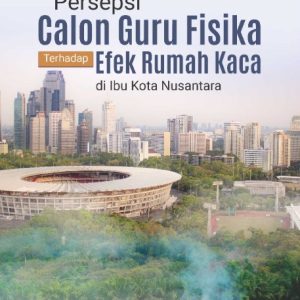 Buku Persepsi Calon Guru Fisika Terhadap Efek Rumah Kaca di Ibu Kota Nusantara