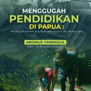 Buku Menggugah Pendidikan di Papua: Membangun Manusia yang Berbudaya, Bermutu, dan Berdaya Saing