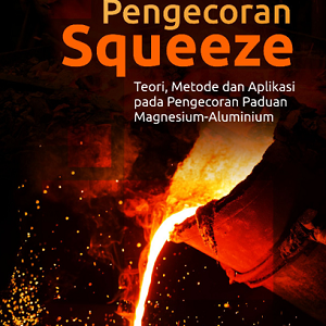 Buku Pengecoran Squeeze: Teori, Metode dan Aplikasi Pada Pengecoran Paduan Magnesium-Aluminium
