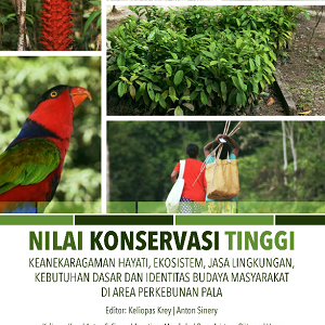 Buku Nilai Konservasi Tinggi Keanekaragaman Hayati, Ekosistem, Jasa Lingkungan, Kebutuhan Dasar dan Identitas Budaya Masyarakat di Area Perkebunan Pala