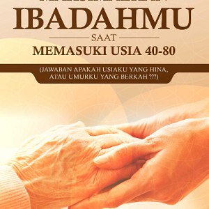 Buku Maksimalkan Ibadahmu Saat Memasuki Usia 40-80 (Jawaban Apakah Usiaku Yang Hina, atau Umurku yang Berkah ???)