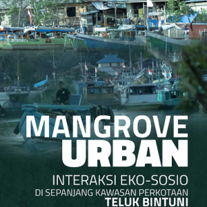 Buku Mangrove Urban: Interaksi Eko-Sosio di Sepanjang Kawasan Perkotaan Teluk Bintuni