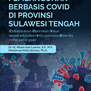 Buku Pembangunan Berbasis COVID di Provinsi Sulawesi Tengah: (Collaboration-Openness-Value Based Education-Inclusiveness-Diversity in the Same Goal)