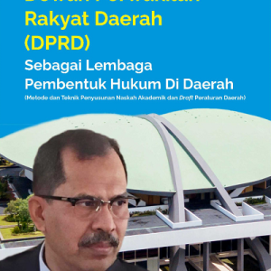 Buku Dewan Perwakilan Rakyat Daerah (DPRD) Sebagai Lembaga Pembentuk Hukum Daerah (Metode dan Teknik Penyusunan Naskah Akademik dan Draft Peraturan Daerah)