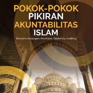 Buku Pokok-Pokok Pikiran Akuntabilitas Islam (Ekonomi, Keuangan, Akuntansi, Tata Kelola, Auditing)
