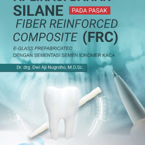 Buku Aplikasi Bahan Silane pada Pasak Fiber Reinforced Composite (FRC) E-Glass Prefabricated dengan Sementasi Semen Ionomer Kaca