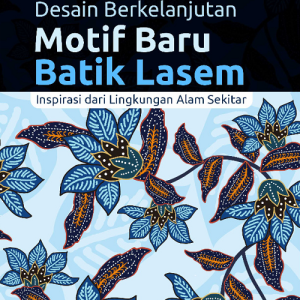 Buku Desain Berkelanjutan Motif Baru Batik Lasem;  Inspirasi dari Lingkungan Alam Sekitar