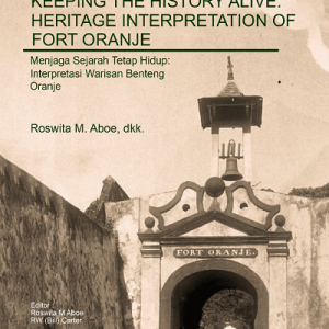 Buku Keeping The History Alive : Heritage Interpretation of Fort Oranje Menjaga Sejarah Tetap Hidup : Interpretasi Warisan Benteng Oranje