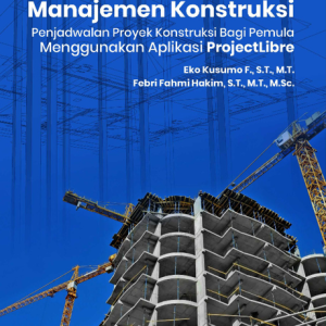 Buku Ajar Manajemen Konstruksi - Penjadwalan Proyek Konstruksi Bagi Pemula Menggunakan Aplikasi ProjectLibre