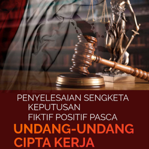 Buku Penyelesaian Sengketa Keputusan Fiktif Positif Pasca Undang-Undang Cipta Kerja