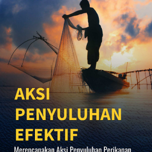 Buku Aksi Penyuluhan Efektif Merencanakan Aksi Penyuluhan Perikanan