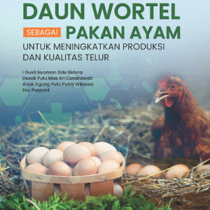 Buku Manfaat Daun Wortel Sebagai Pakan Ayam untuk Meningkatkan Produksi dan Kualitas Telur