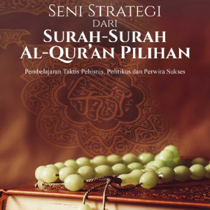 Buku Seni Strategi dari Surah-Surah Al-Qur’an Pilihan: Pembelajaran Taktis Pebisnis, Politikus dan Perwira Sukses