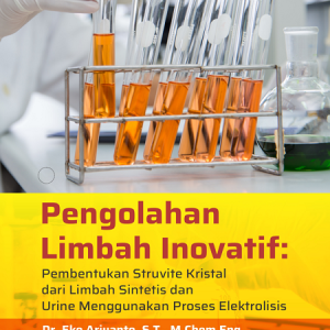 Buku Pengolahan Limbah Inovatif: Pembentukan Struvite Kristal dari Limbah Sintetis dan Urine Menggunakan Proses Elektrolisis