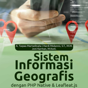 Buku Sistem Informasi Geografis dengan PHP Native & Leafleat.js Berbasis Web Mobile (Studi Kasus : Sebaran Data Program Keluarga Harapan PKH)