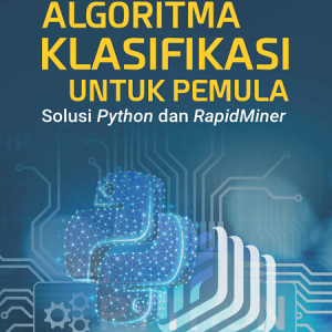 Buku Algoritma Klasifikasi untuk Pemula Solusi Python dan RapidMiner
