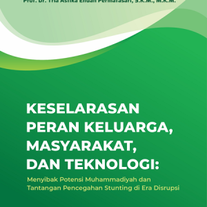 Buku Keselarasan Peran Keluarga, Masyarakat, dan Teknologi: Menyibak Potensi Muhammadiyah dan Tantangan Pencegahan Stunting di Era Disrupsi