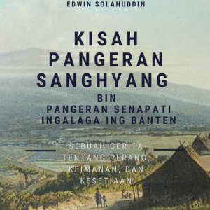 Buku Dari Banten ke Jakarta: Kisah Pangeran Sanghyang bin Pangeran Senapati Ingalaga ing Banten, Sebuah Cerita tentang Perang, Keimanan, dan Kesetiaan