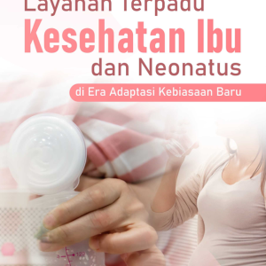 Buku Layanan Terpadu Kesehatan Ibu dan Neonatus di Era Adaptasi Kebiasaan Baru