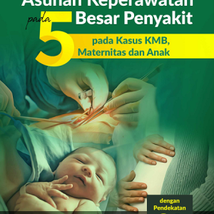 Buku Asuhan Keperawatan pada 5 Besar Penyakit pada Kasus KMB, Maternitas dan Anak dengan Pendekatan 3S (SDKI-SLKI-SIKI)