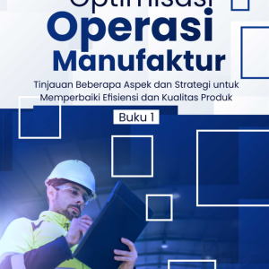 Buku Optimisasi Operasi Manufaktur: Tinjauan Beberapa Aspek dan Strategi untuk Memperbaiki Efisiensi dan Kualitas Produk