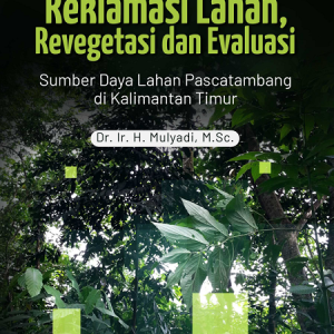 Buku Identifikasi Reklamasi Lahan, Revegetasi dan Evaluasi Sumber Daya Lahan Pascatambang di Kalimantan Timur