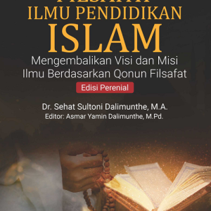 Buku Filsafat Ilmu Pendidikan Islam Mengembalikan Visi dan Misi Ilmu Berdasarkan Qonun Filsafat Edisi Perenial