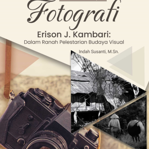 Buku Menilik Karya Fotografi Erison J. Kambari: Dalam Ranah Pelestarian Budaya Visual