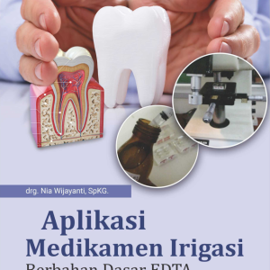 Buku Aplikasi Medikamen Irigasi Berbahan Dasar EDTA dan Kombinasi: Menilik Perubahan Kekerasan Mikro Dentin Saluran Akar