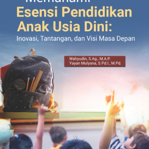 Buku Memahami Esensi Pendidikan Anak Usia Dini: Inovasi, Tantangan dan Visi Masa Depan
