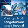 Buku Mengubah Pengetahuan Menjadi Inovasi: Panduan Praktis untuk Perusahaan Facility Service