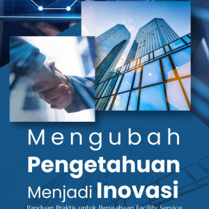 Buku Mengubah Pengetahuan Menjadi Inovasi: Panduan Praktis untuk Perusahaan Facility Service