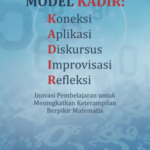 Buku Model Kadir Koneksi, Aplikasi, Diskursus, Improvisasi, Refleksi Inovasi Pembelajaran untuk Meningkatkan Keterampilan Berpikir Matematis
