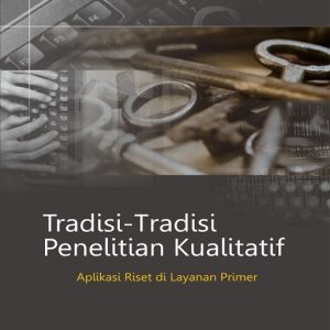 Buku Tradisi-Tradisi Penelitian Kualitatif Aplikasi Riset di Layanan Primer