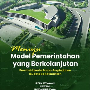 Buku Menuju Model Pemerintahan yang Berkelanjutan Provinsi Jakarta Pasca-Perpindahan Ibukota ke Kalimantan