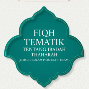 Buku Fiqh Tematik Tentang Ibadah Thaharah (Bersuci dalam Perspektif Islam)