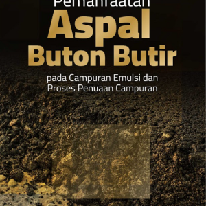 Buku Pemanfaatan Aspal Buton Butir Pada Campuran Emulsi dan Proses Penuaan Campuran