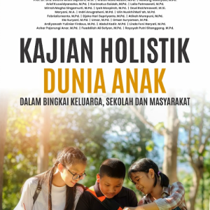 Buku Kajian Holistik Dunia Anak Dalam Bingkai Keluarga, Sekolah dan Masyarakat