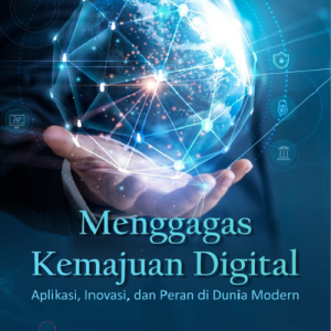 Buku Menggagas Kemajuan Digital: Aplikasi, Inovasi, dan Peran di Dunia Modern