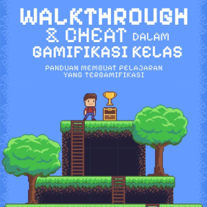 Buku Walkthrough dan Cheat Dalam Gamifikasi Kelas - Panduan Membuat Pelajaran Yang Tergamifikasi
