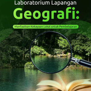 Buku Laboratorium Lapangan Geografi: Manfaatkan Kekayaan Lokal Untuk Pembelajaran